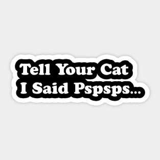 Tell Your Cat I Said, Pspsps Sticker